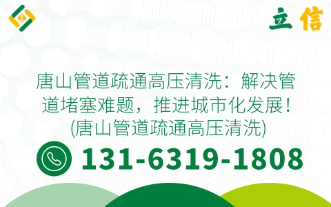 唐山管道疏通高压清洗：解决管道堵塞难题，推进城市化发展！ (唐山管道疏通高压清洗)