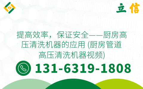 提高效率，保证安全——厨房高压清洗机器的应用 (厨房管道高压清洗机器视频)