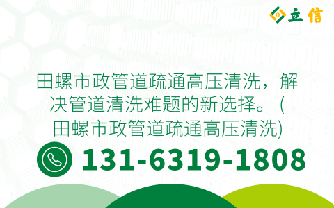 田螺市政管道疏通高压清洗，解决管道清洗难题的新选择。 (田螺市政管道疏通高压清洗)