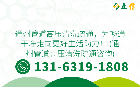 通州管道高压清洗疏通，为畅通干净走向更好生活助力！ (通州管道高压清洗疏通咨询)