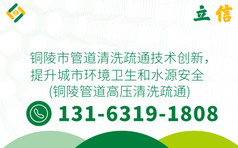 铜陵市管道清洗疏通技术创新，提升城市环境卫生和水源安全 (铜陵管道高压清洗疏通)