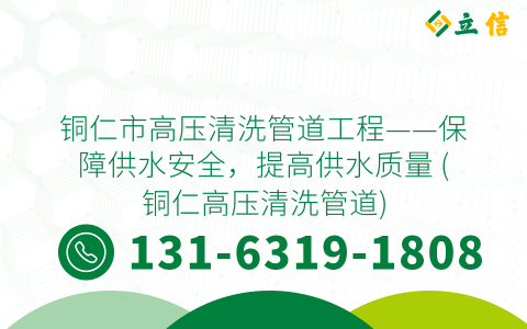 铜仁市高压清洗管道工程——保障供水安全，提高供水质量 (铜仁高压清洗管道)