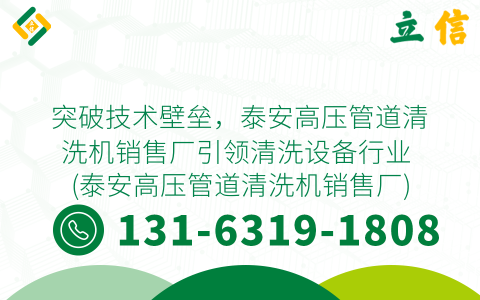 突破技术壁垒，泰安高压管道清洗机销售厂引领清洗设备行业 (泰安高压管道清洗机销售厂)