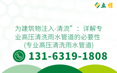 为建筑物注入-清流”：详解专业高压清洗雨水管道的必要性 (专业高压清洗雨水管道)