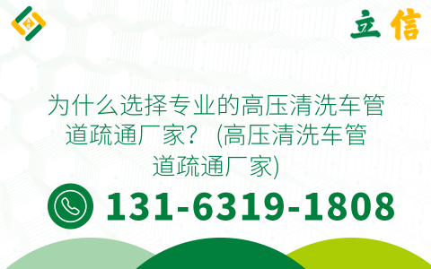 为什么选择专业的高压清洗车管道疏通厂家？ (高压清洗车管道疏通厂家)
