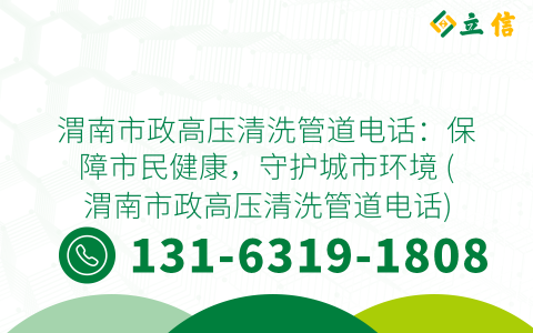 渭南市政高压清洗管道电话：保障市民健康，守护城市环境 (渭南市政高压清洗管道电话)