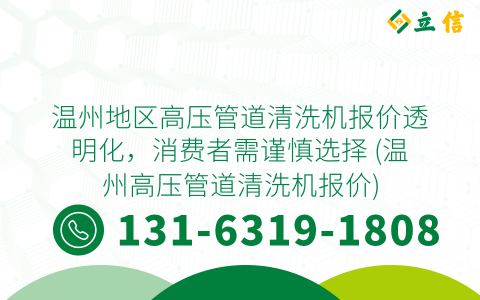 温州地区高压管道清洗机报价透明化，消费者需谨慎选择 (温州高压管道清洗机报价)