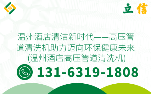 温州酒店清洁新时代——高压管道清洗机助力迈向环保健康未来 (温州酒店高压管道清洗机)
