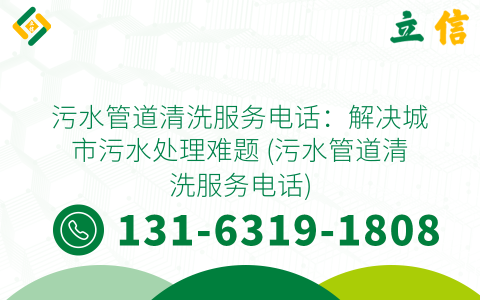 污水管道清洗服务电话：解决城市污水处理难题 (污水管道清洗服务电话)
