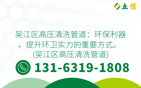 吴江区高压清洗管道：环保利器，提升环卫实力的重要方式。 (吴江区高压清洗管道)