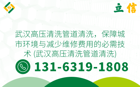 武汉高压清洗管道清洗，保障城市环境与减少维修费用的必需技术 (武汉高压清洗管道清洗)