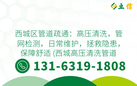 西城区管道疏通：高压清洗，管网检测，日常维护，拯救隐患，保障舒适 (西城高压清洗管道疏通流程)