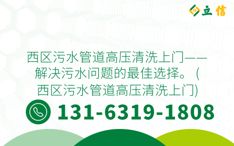 西区污水管道高压清洗上门——解决污水问题的最佳选择。 (西区污水管道高压清洗上门)