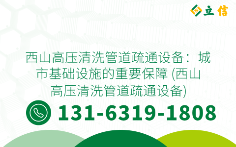 西山高压清洗管道疏通设备：城市基础设施的重要保障 (西山高压清洗管道疏通设备)