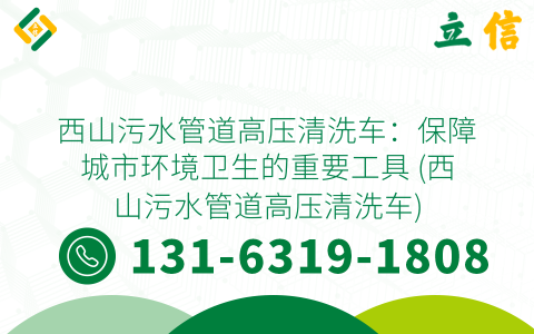 西山污水管道高压清洗车：保障城市环境卫生的重要工具 (西山污水管道高压清洗车)