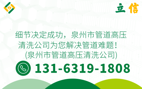 细节决定成功，泉州市管道高压清洗公司为您解决管道难题！ (泉州市管道高压清洗公司)