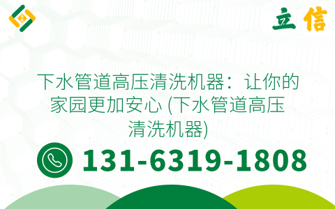 下水管道高压清洗机器：让你的家园更加安心 (下水管道高压清洗机器)