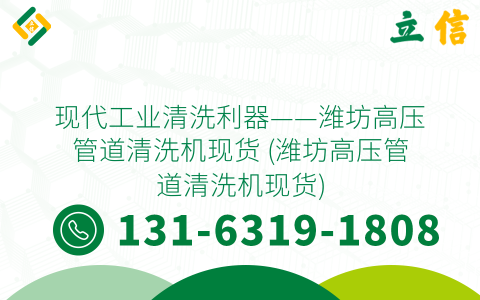 现代工业清洗利器——潍坊高压管道清洗机现货 (潍坊高压管道清洗机现货)