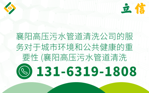 襄阳高压污水管道清洗公司的服务对于城市环境和公共健康的重要性 (襄阳高压污水管道清洗公司)