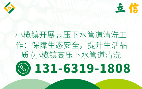 小榄镇开展高压下水管道清洗工作：保障生态安全，提升生活品质 (小榄镇高压下水管道清洗)