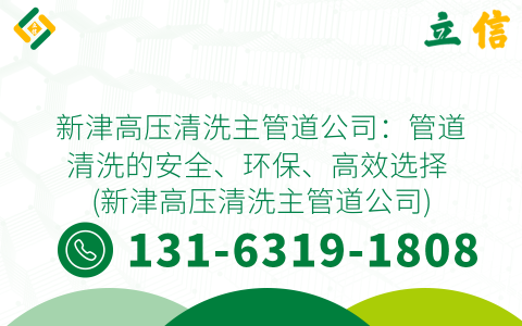 新津高压清洗主管道公司：管道清洗的安全、环保、高效选择 (新津高压清洗主管道公司)