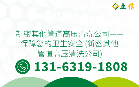 新密其他管道高压清洗公司——保障您的卫生安全 (新密其他管道高压清洗公司)