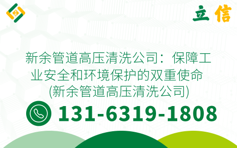 新余管道高压清洗公司：保障工业安全和环境保护的双重使命 (新余管道高压清洗公司)