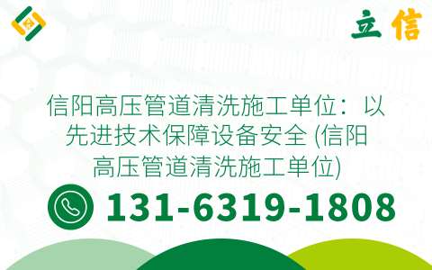 信阳高压管道清洗施工单位：以先进技术保障设备安全 (信阳高压管道清洗施工单位)