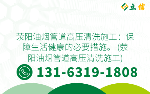 荥阳油烟管道高压清洗施工：保障生活健康的必要措施。 (荥阳油烟管道高压清洗施工)