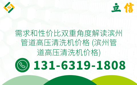 需求和性价比双重角度解读滨州管道高压清洗机价格 (滨州管道高压清洗机价格)