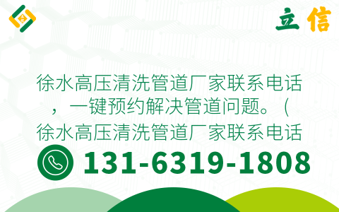 徐水高压清洗管道厂家联系电话，一键预约解决管道问题。 (徐水高压清洗管道厂家联系电话)