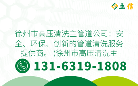 徐州市高压清洗主管道公司：安全、环保、创新的管道清洗服务提供商。 (徐州市高压清洗主管道公司)