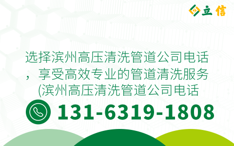 选择滨州高压清洗管道公司电话，享受高效专业的管道清洗服务 (滨州高压清洗管道公司电话)
