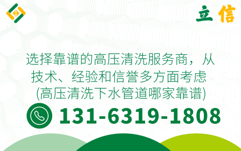 选择靠谱的高压清洗服务商，从技术、经验和信誉多方面考虑 (高压清洗下水管道哪家靠谱)
