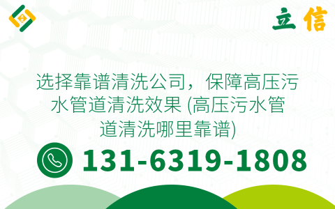 选择靠谱清洗公司，保障高压污水管道清洗效果 (高压污水管道清洗哪里靠谱)