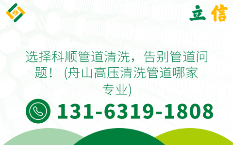 选择科顺管道清洗，告别管道问题！ (舟山高压清洗管道哪家专业)