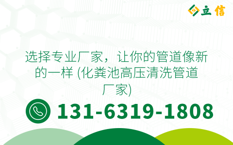选择专业厂家，让你的管道像新的一样 (化粪池高压清洗管道厂家)