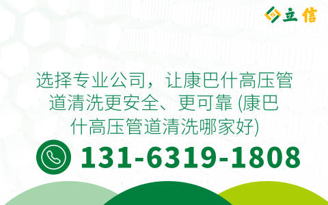 选择专业公司，让康巴什高压管道清洗更安全、更可靠 (康巴什高压管道清洗哪家好)