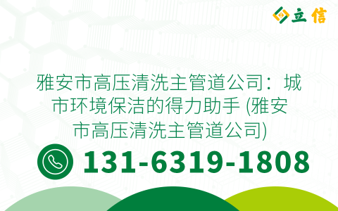 雅安市高压清洗主管道公司：城市环境保洁的得力助手 (雅安市高压清洗主管道公司)