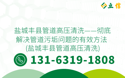 盐城丰县管道高压清洗——彻底解决管道污垢问题的有效方法 (盐城丰县管道高压清洗)
