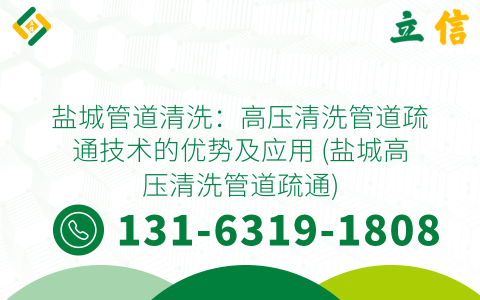 盐城管道清洗：高压清洗管道疏通技术的优势及应用 (盐城高压清洗管道疏通)