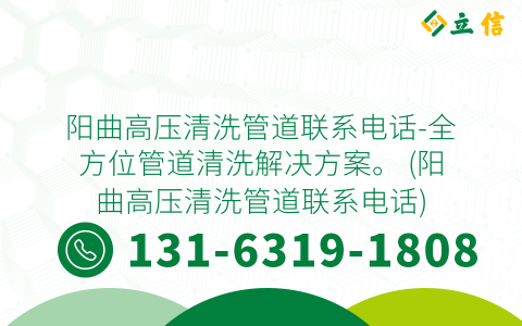 阳曲高压清洗管道联系电话-全方位管道清洗解决方案。 (阳曲高压清洗管道联系电话)