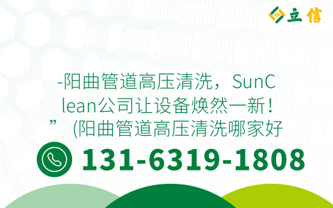 -阳曲管道高压清洗，SunClean公司让设备焕然一新！” (阳曲管道高压清洗哪家好)