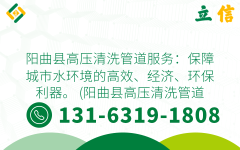 阳曲县高压清洗管道服务：保障城市水环境的高效、经济、环保利器。 (阳曲县高压清洗管道服务)