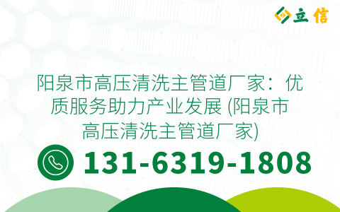 阳泉市高压清洗主管道厂家：优质服务助力产业发展 (阳泉市高压清洗主管道厂家)