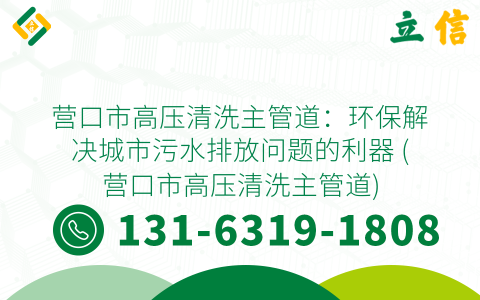 营口市高压清洗主管道：环保解决城市污水排放问题的利器 (营口市高压清洗主管道)