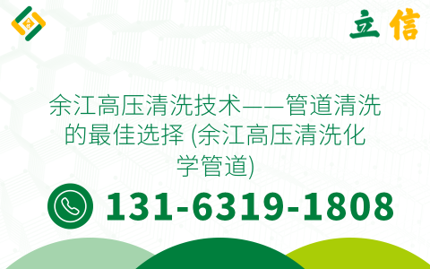 余江高压清洗技术——管道清洗的最佳选择 (余江高压清洗化学管道)