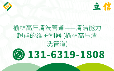 榆林高压清洗管道——清洁能力超群的维护利器 (榆林高压清洗管道)