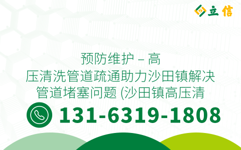 预防维护 - 高压清洗管道疏通助力沙田镇解决管道堵塞问题 (沙田镇高压清洗管道疏通)