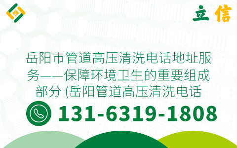 岳阳市管道高压清洗电话地址服务——保障环境卫生的重要组成部分 (岳阳管道高压清洗电话地址)